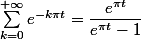\sum_{k=0}^{+\infty}{e^{-k\pi t}}= \dfrac{e^{\pi t}}{e^{\pi t}-1}